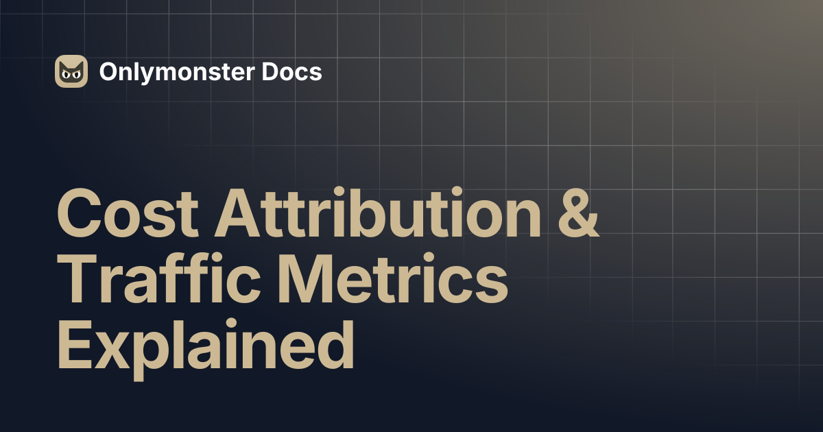 Cost Attribution & Traffic Metrics Explained | Onlymonster Docs